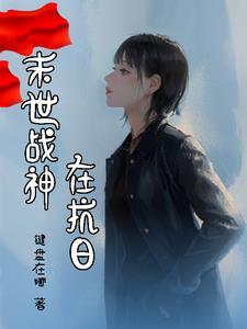 末世战神在抗日全文免费阅读无弹窗