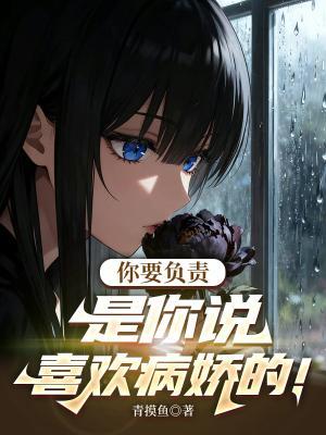 你要负责是你说喜欢病娇的