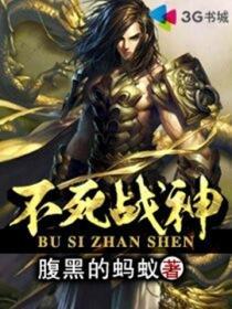 不死战神腹黑的蚂蚁免费阅读全文1