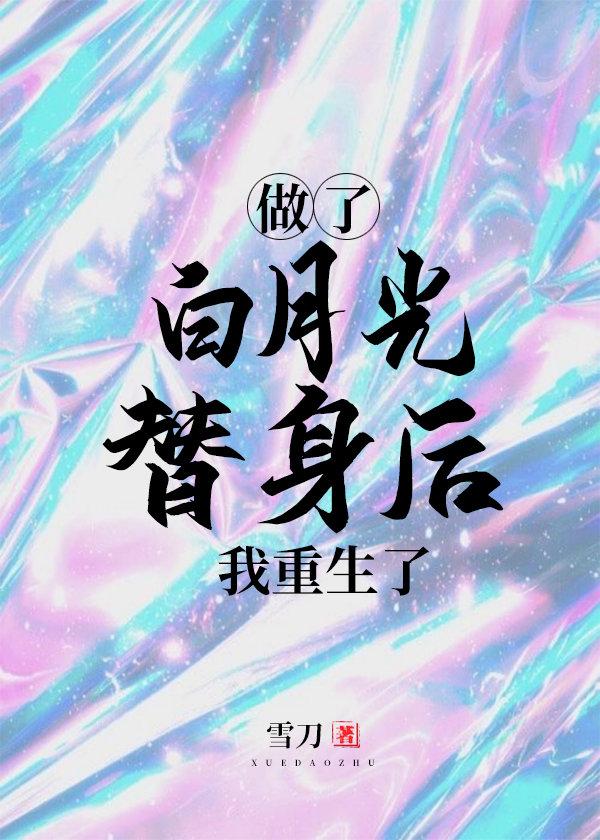 做了白月光替身之后我重生了