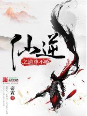 仙逆之逆尊不败百度百科